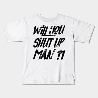 Will You Shut Up Man Kids T-Shirt